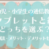 通信教育、タブレットか紙かどちらが良い？